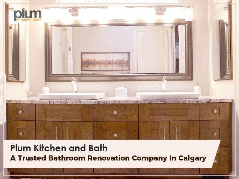Plum Kitchen and Bath – A Trusted Bathroom Renovation Company In Calgary