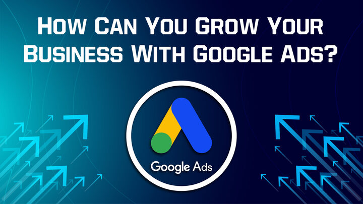 How Can You Grow Your Business With Google Ads